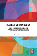 Market Criminology: State-Corporate Crime in the Petroleum Extraction Industry