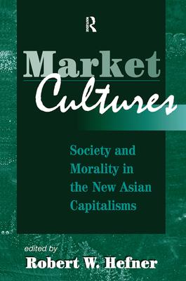 Market Cultures: Society And Morality In The New Asian Capitalisms - Hefner, Robert