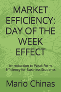 Market Efficiency: Day of the Week Effect: Introduction to Weak Form Efficiency for Business Students