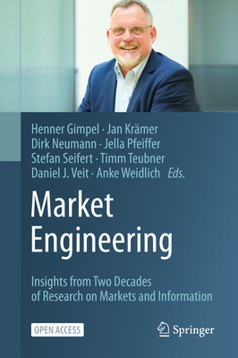 Market Engineering: Insights from Two Decades of Research on Markets and Information - Gimpel, Henner (Editor), and Krmer, Jan (Editor), and Neumann, Dirk (Editor)