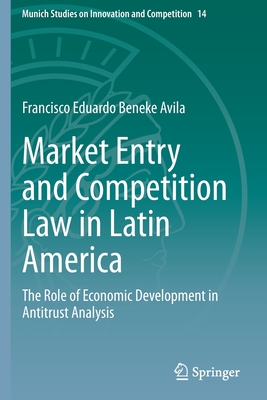 Market Entry and Competition Law in Latin America: The Role of Economic Development in Antitrust Analysis - Beneke Avila, Francisco Eduardo