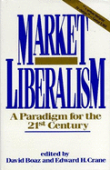 Market Liberalism - Boaz, David (Editor), and Crane, Edward H (Editor)