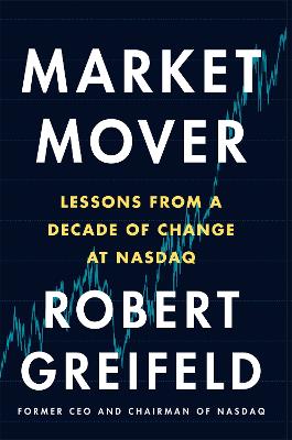 Market Mover: Lessons from a Decade of Change at Nasdaq - Greifeld, Robert