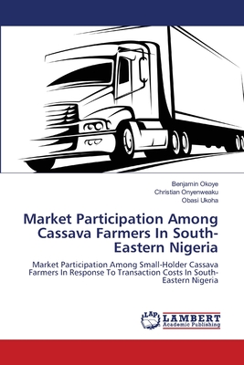 Market Participation Among Cassava Farmers In South-Eastern Nigeria - Okoye, Benjamin, and Onyenweaku, Christian, and Ukoha, Obasi