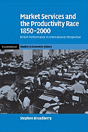 Market Services and the Productivity Race, 1850-2000: British Performance in International Perspective