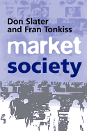 Market Society: Markets and Modern Social Theory - Slater, Don, Dr., and Tonkiss, Fran