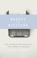 Market to Millions: The Ultimate Directory to Free eBook Promotion