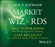 Market Wizards, Disc 4: Interviews with Paul Tudor Jones: The Art of Aggressive Trading & Gary Bielfeldt: Yes, They Do Trade T-Bonds in Peoria
