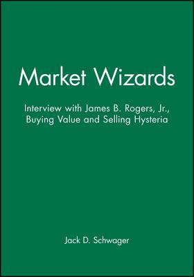Market Wizards, Disc 9: Interview with James B. Rogers, Jr.: Buying Value and Selling Hysteria - Schwager, Jack D