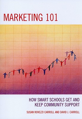 Marketing 101: How Smart Schools Get and Keep Community Support - Carroll, David J, and Carroll, Susan Rovezzi