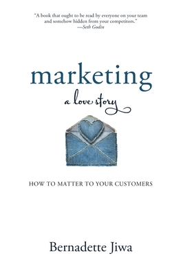 Marketing: A Love Story: How to Matter to Your Customers - Jiwa, Bernadette