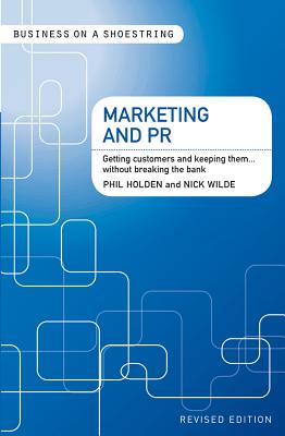 Marketing and PR: Getting Customers and Keeping Them...without Breaking the Bank - Wilde, Nick, and Holden, Philip R.