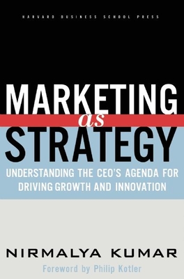 Marketing as Strategy: Understanding the Ceo's Agenda for Driving Growth and Innovation - Kumar, Nirmalya
