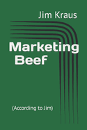 Marketing Beef: (According to Jim)