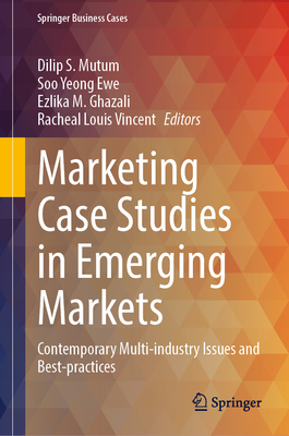 Marketing Case Studies in Emerging Markets: Contemporary Multi-industry Issues and Best-practices - Mutum, Dilip S. (Editor), and Ewe, Soo Yeong (Editor), and Ghazali, Ezlika M. (Editor)