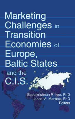 Marketing Challenges in Transition Economies of Europe, Baltic States and the Cis - Kaynak, Erdener, and Iyer, Gopalkrishnan R, and Masters, Lance A