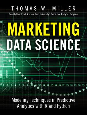 Marketing Data Science: Modeling Techniques in Predictive Analytics with R and Python - Miller, Thomas
