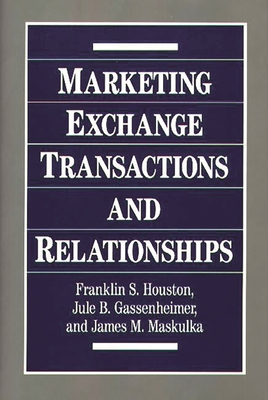 Marketing Exchange Transactions and Relationships - Houston, Frank, and Gassenheimer, Jule B, and Maskulka, James M