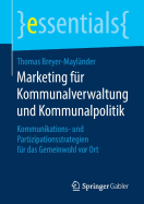 Marketing Fr Kommunalverwaltung Und Kommunalpolitik: Kommunikations- Und Partizipationsstrategien Fr Das Gemeinwohl VOR Ort