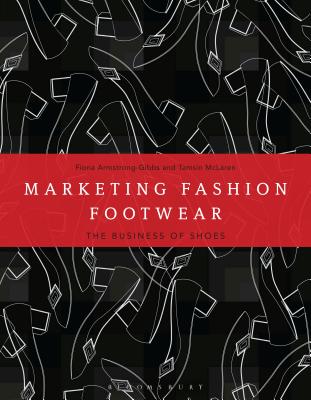 Marketing Fashion Footwear: The Business of Shoes - McLaren, Tamsin, and Armstrong-Gibbs, Fiona