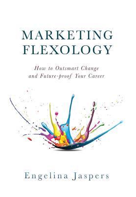 Marketing Flexology: How to Outsmart Change and Future-proof Your Career - Jaspers, Engelina