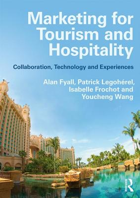 Marketing for Tourism and Hospitality: Collaboration, Technology and Experiences - Fyall, Alan, and Legohrel, Patrick, and Frochot, Isabelle