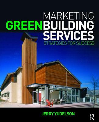 Marketing Green Building Services - Yudelson, Jerry