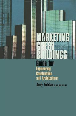 Marketing Green Buildings: Guide for Engineering, Construction and Architecture - Yudelson, Jerry