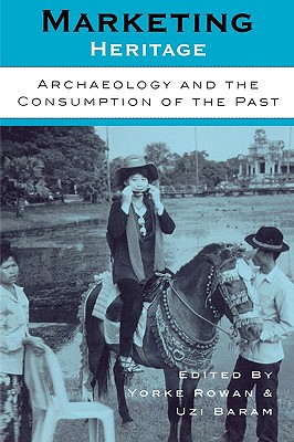 Marketing Heritage: Archaeology and the Consumption of the Past - Rowan, Yorke (Editor), and Baram, Uzi (Editor)