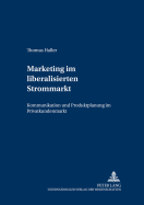 Marketing im liberalisierten Strommarkt: Kommunikation und Produktplanung im Privatkundenmarkt