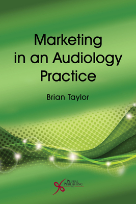 Marketing in an Audiology Practice - Taylor, Brian