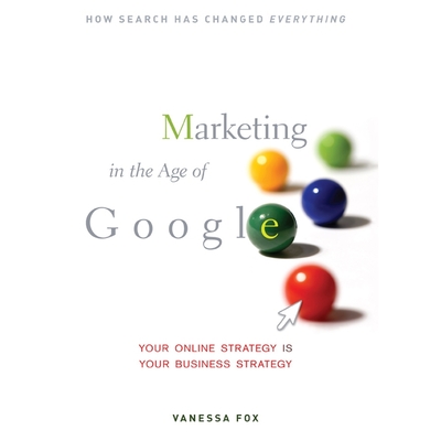 Marketing in the Age of Google: Your Online Strategy Is Your Business Strategy - Fox, Vanessa, and Hagen, Don (Read by)