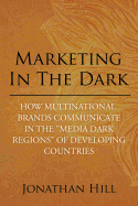 Marketing in the Dark: How Multinational Brands Communicate in the "Media Dark Regions" of Developing Countries