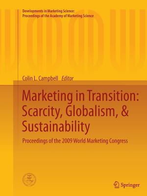 Marketing in Transition: Scarcity, Globalism, & Sustainability: Proceedings of the 2009 World Marketing Congress - Campbell, Colin L (Editor)