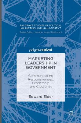 Marketing Leadership in Government: Communicating Responsiveness, Leadership and Credibility - Elder, Edward