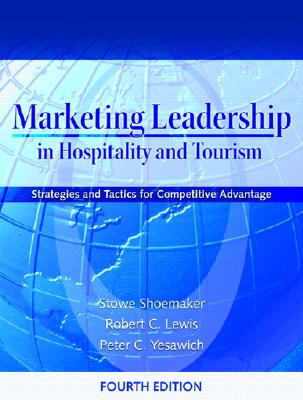 Marketing Leadership in Hospitality and Tourism: Strategies and Tactics for Competitive Advantage - Shoemaker, Stowe, and Lewis, Robert C, and Yesawich, Peter C