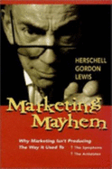 Marketing Mayhem: Why Marketing Isn't Producing the Way It Used To, the Symptoms, the Antidotes