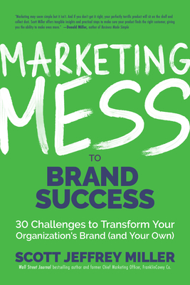 Marketing Mess to Brand Success: 30 Challenges to Transform Your Organization's Brand (and Your Own) (Brand Marketing) - Miller, Scott Jeffrey