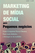 Marketing nas Redes Sociais para Pequenas Empresas: Como conquistar novos clientes, Ganhar mais dinheiro, e Destaque-se da multido