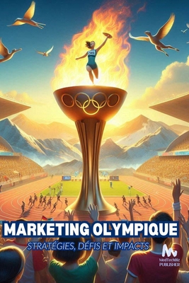 Marketing Olympique Strat?gies, D?fis et Impacts - Mondalle, Derick