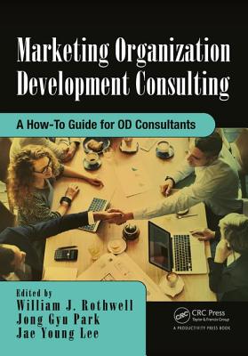 Marketing Organization Development: A How-To Guide for OD Consultants - Rothwell, William J, and Park, Jong Gyu, and Lee, Jae Young