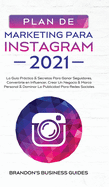 Marketing Para Instagram 2021: La Gu?a Prctica & Los Secretos Para Ganar Seguidores, Convertirte En Influencer, Crear Un Negocio & Marca Personal & Dominar La Publicidad Para Redes Sociales