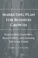 Marketing Plan for Business Growth: New Customers, Boost Profits, and Standing Tall in the Crowd