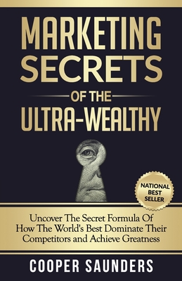 Marketing Secrets of the Ultra-Wealthy - Saunders, D Elizabeth (Editor), and Wright, Bradley Allan (Editor), and Saunders, Cooper J