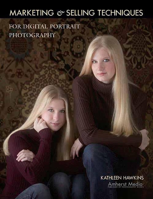Marketing & Selling Techniques for Digital Portrait Photography - Hawkins, Kathleen