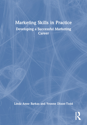 Marketing Skills in Practice: Developing a Successful Marketing Career - Barkas, Linda Anne, and Dixon-Todd, Yvonne