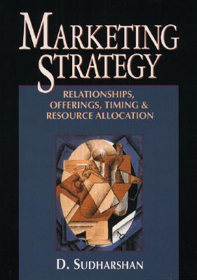 Marketing Strategy: Relationships, Offerings, Timing & Resource Allocation - Sudharshan, Devanathan, and Sucharshan, Devanathan