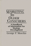 Marketing to Older Consumers: A Handbook of Information for Strategy Development