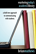 Marketing Today's Academic Library: A Bold New Approach to Communicating with Students