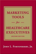 Marketing Tools for Healthcare Executives - Fortenberry, John L, Jr.